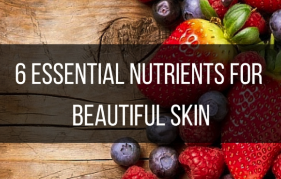 6 Essential Nutrients For Beautiful Skin