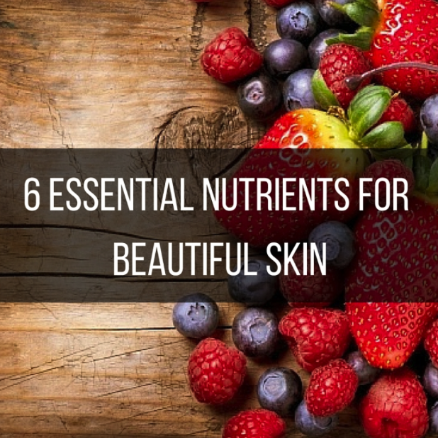 6 Essential Nutrients For Beautiful Skin